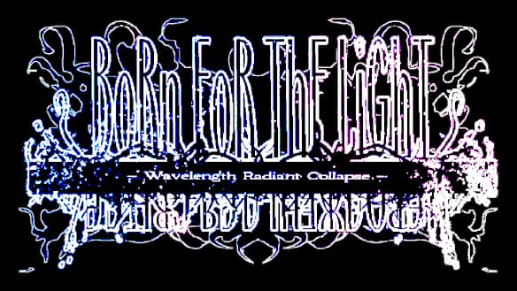 Born for the Light ~Wavelength Radiant Collapse~: tall spiky serif text with splatter glow.