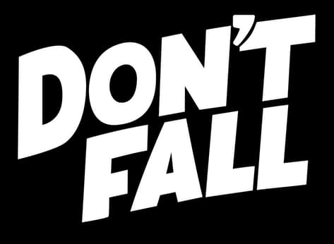 Don’t Fall: Bold skewed block letters, stacked diagonal layout with sharp cuts.