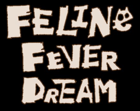 Feline Fever Dream: Chunky hand-drawn tan letters with dark outline, cat-face O.