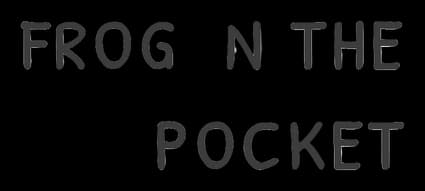 Frog In The Pocket: Bold outlined sans-serif letters with rough, distressed texture.