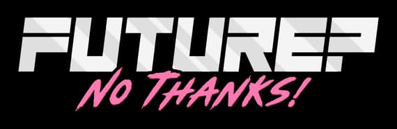Future? No Thanks!: Angular block letters with cutout facets, neon-pink slashed script below.
