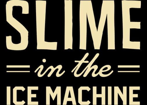 Slime in the Ice Machine: Bold condensed caps, cursive midline, striped accents.