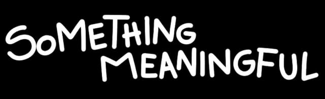 Something Meaningful: Bold hand-drawn rounded letters, playful tilt and uneven baseline.