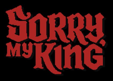 Sorry, My King: Gothic blackletter font with chunky pixel edges and heavy shadow.