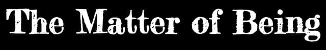 The Matter of Being: bold distressed serif lettering with subtle worn, torn edges.