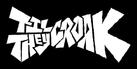 TIL THEY CROAK: jagged distressed block lettering with heavy grunge speckling and tilt.