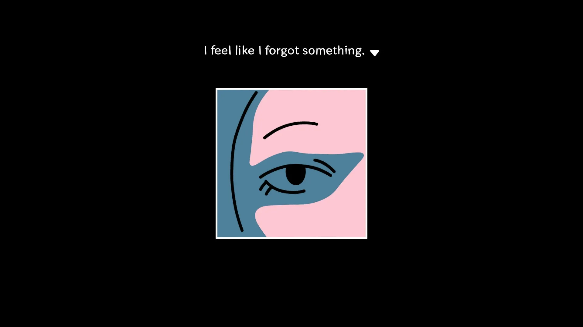 and Roger: Close-up of abstract eye art with text "I feel like I forgot something" on black background
