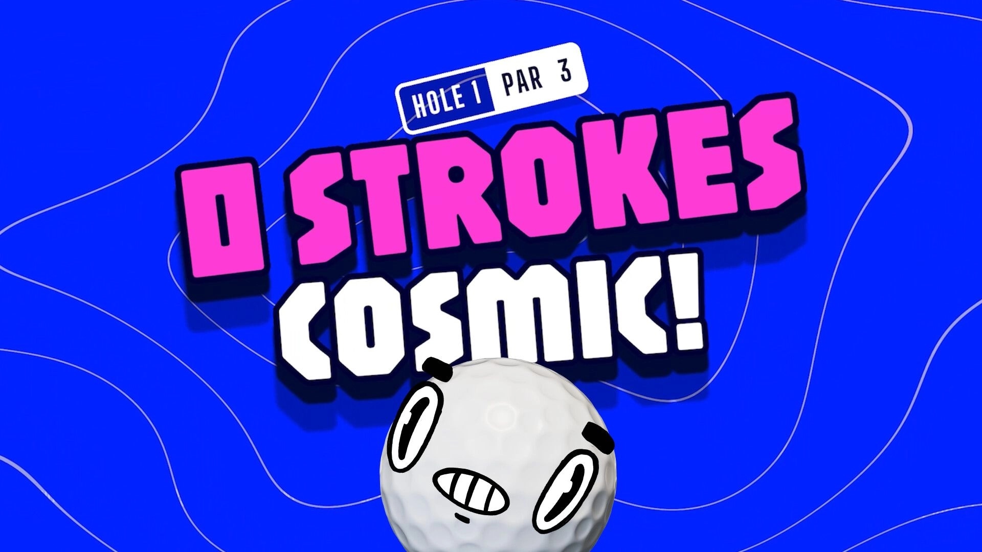 Ballgame: “0 STROKES COSMIK!” results banner for Hole 1 Par 3 over blue background with ball face.