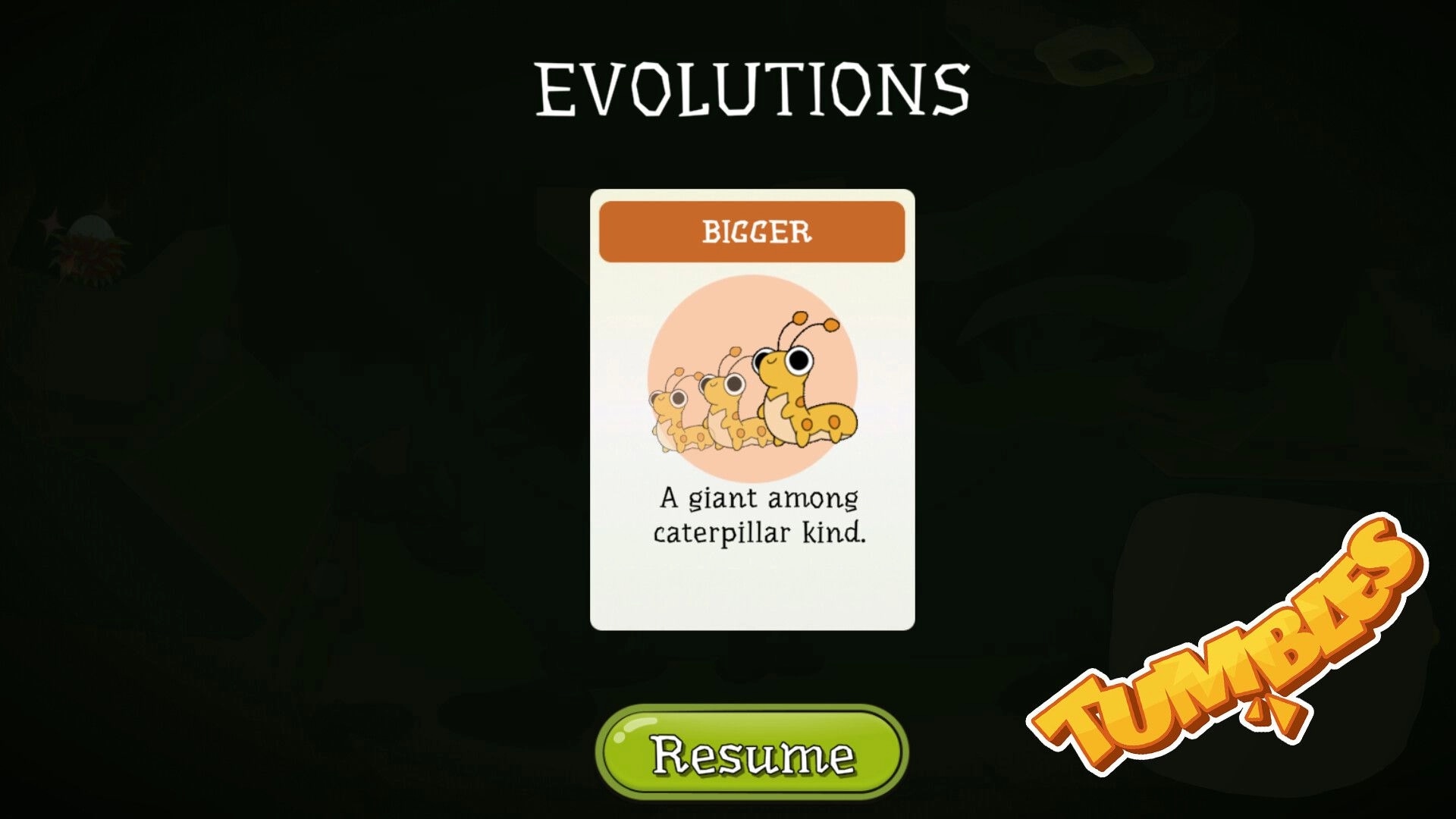 Tumbles: Evolution card titled "Bigger" with caterpillar illustration and "Resume" button in rainforest setting.