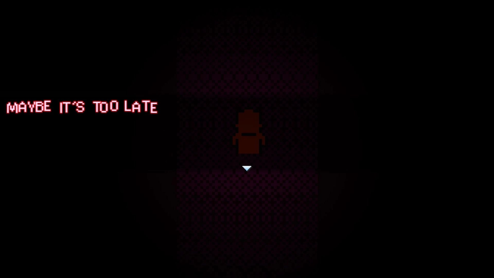 UNRETURNING: Lone character in darkness with ominous text "MAYBE IT'S TOO LATE" on screen