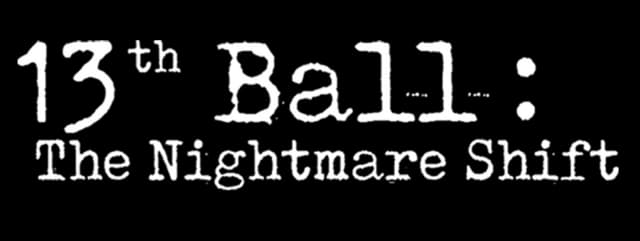 13th Ball: Distressed typewriter-style text with oversized "Ball" and trailing colon dot.