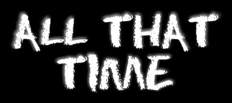 All That Time: chunky white pixel font with blocky letters and subtle glow effect.
