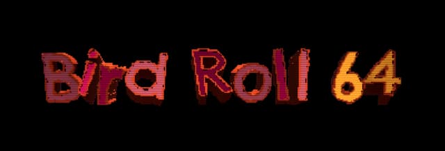 Bird Roll 64: Chunky 3D red-orange letters with scanline glitch and shading.