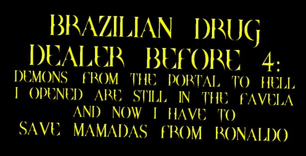 BRAZILIAN DRUG DEALER BEFORE 4: Tall, sharp serif caps in bright yellow, spaced wide.