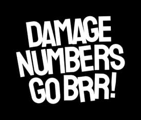 Damage Numbers Go Brr!: Bold slanted stacked text, chunky sans-serif with tight spacing.
