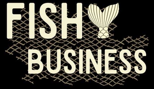 Fishy Business: Bold cream block letters with drop shadow and fish tail icon on top.