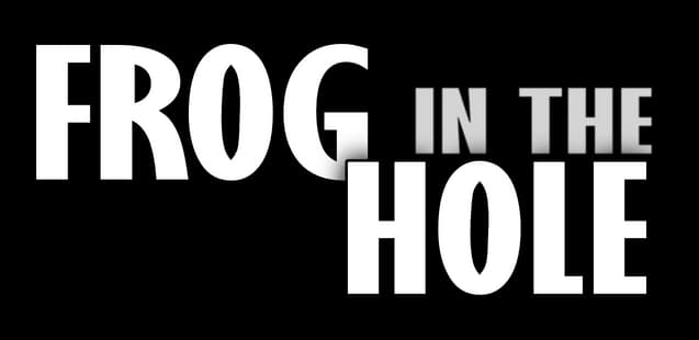 FROG IN THE HOLE!: Bold condensed sans-serif, stacked layout with subtle drop shadow.