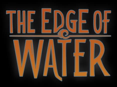 The Edge of Water: Tall art-deco lettering with wave flourish and outline glow.