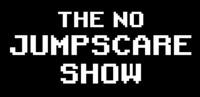 The No Jumpscare Show: Bold pixelated block letters stacked in three lines.
