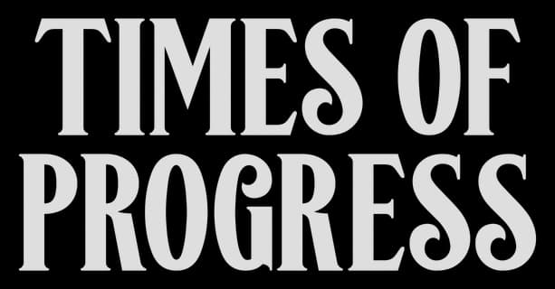 Times of Progress: Bold engraved serif letters with metallic shading and subtle bevel.