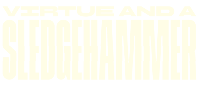 Virtue and a Sledgehammer: Bold block lettering with tall condensed, stacked text.