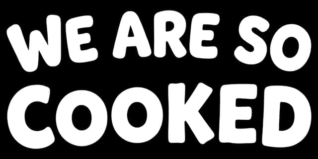 We Are So Cooked: Chunky rounded bubble lettering with slight rough, worn edges.